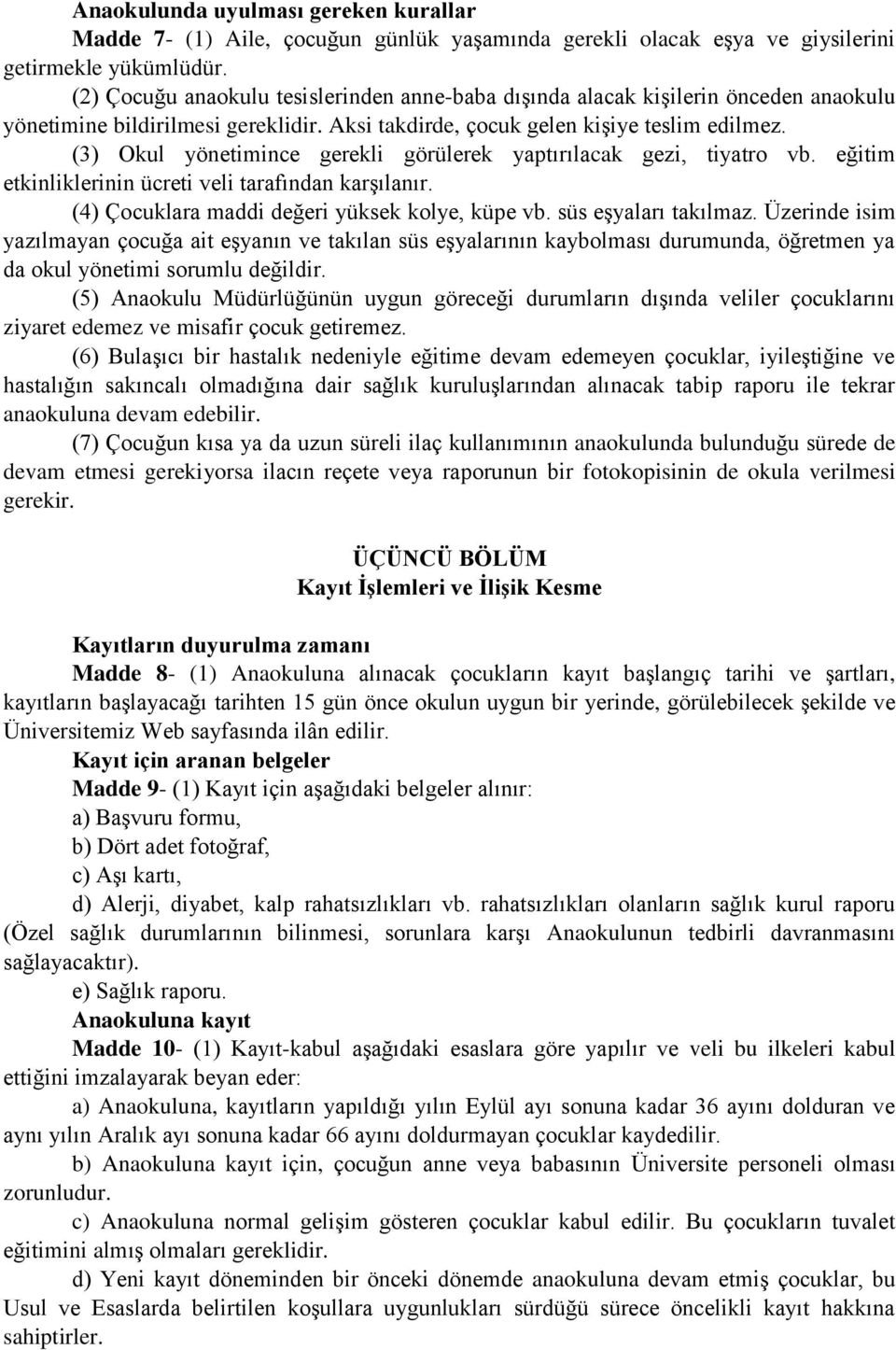 (3) Okul yönetimince gerekli görülerek yaptırılacak gezi, tiyatro vb. eğitim etkinliklerinin ücreti veli tarafından karşılanır. (4) Çocuklara maddi değeri yüksek kolye, küpe vb. süs eşyaları takılmaz.