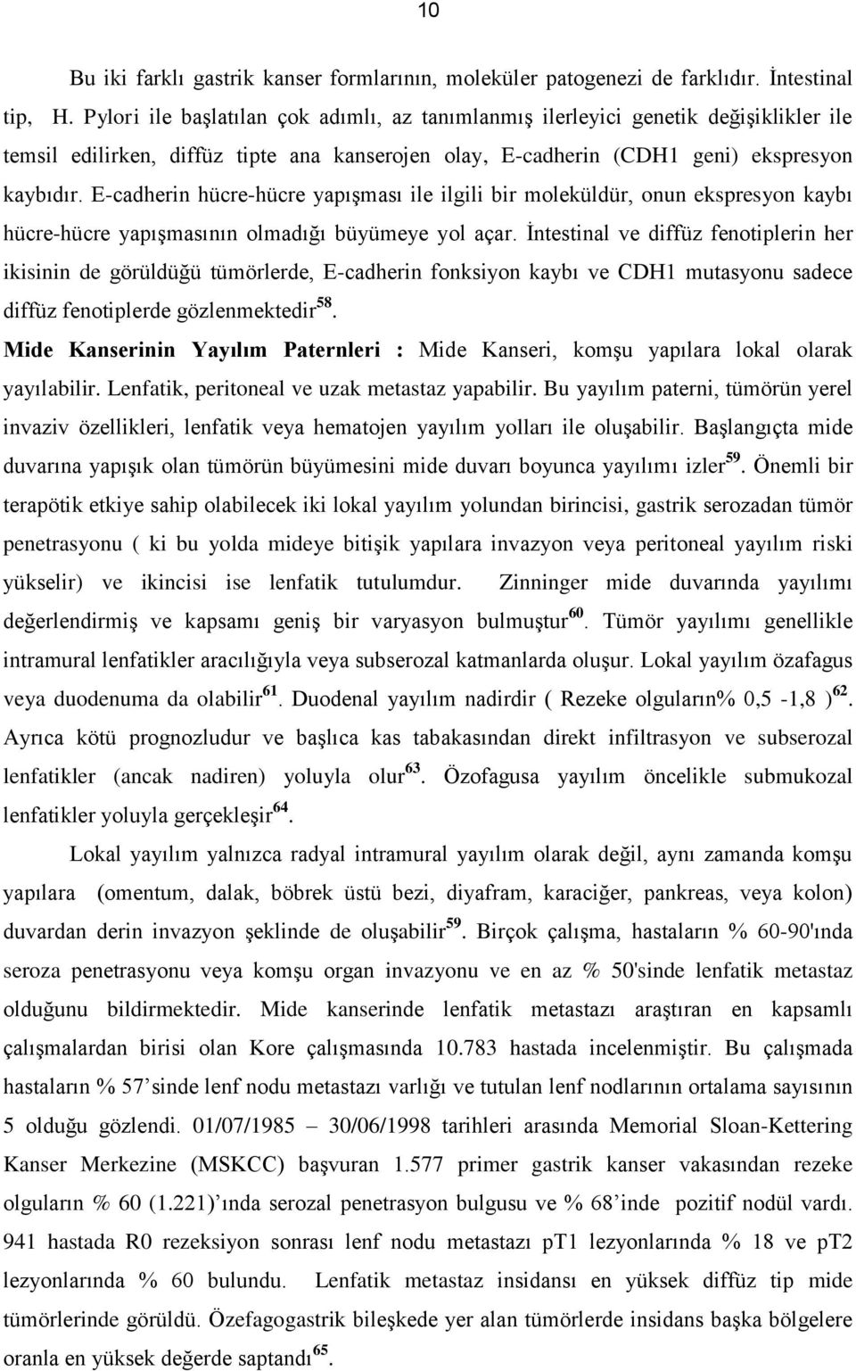 E-cadherin hücre-hücre yapışması ile ilgili bir moleküldür, onun ekspresyon kaybı hücre-hücre yapışmasının olmadığı büyümeye yol açar.