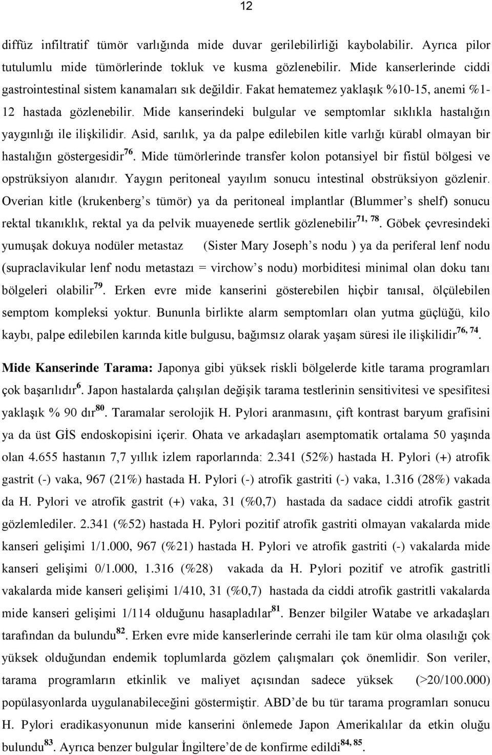 Mide kanserindeki bulgular ve semptomlar sıklıkla hastalığın yaygınlığı ile ilişkilidir. Asid, sarılık, ya da palpe edilebilen kitle varlığı kürabl olmayan bir hastalığın göstergesidir 76.