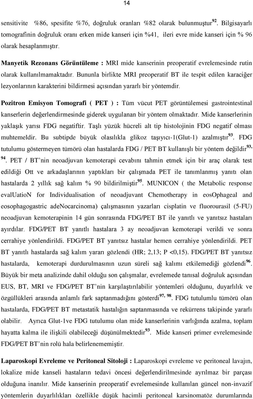 Manyetik Rezonans Görüntüleme : MRI mide kanserinin preoperatif evrelemesinde rutin olarak kullanılmamaktadır.