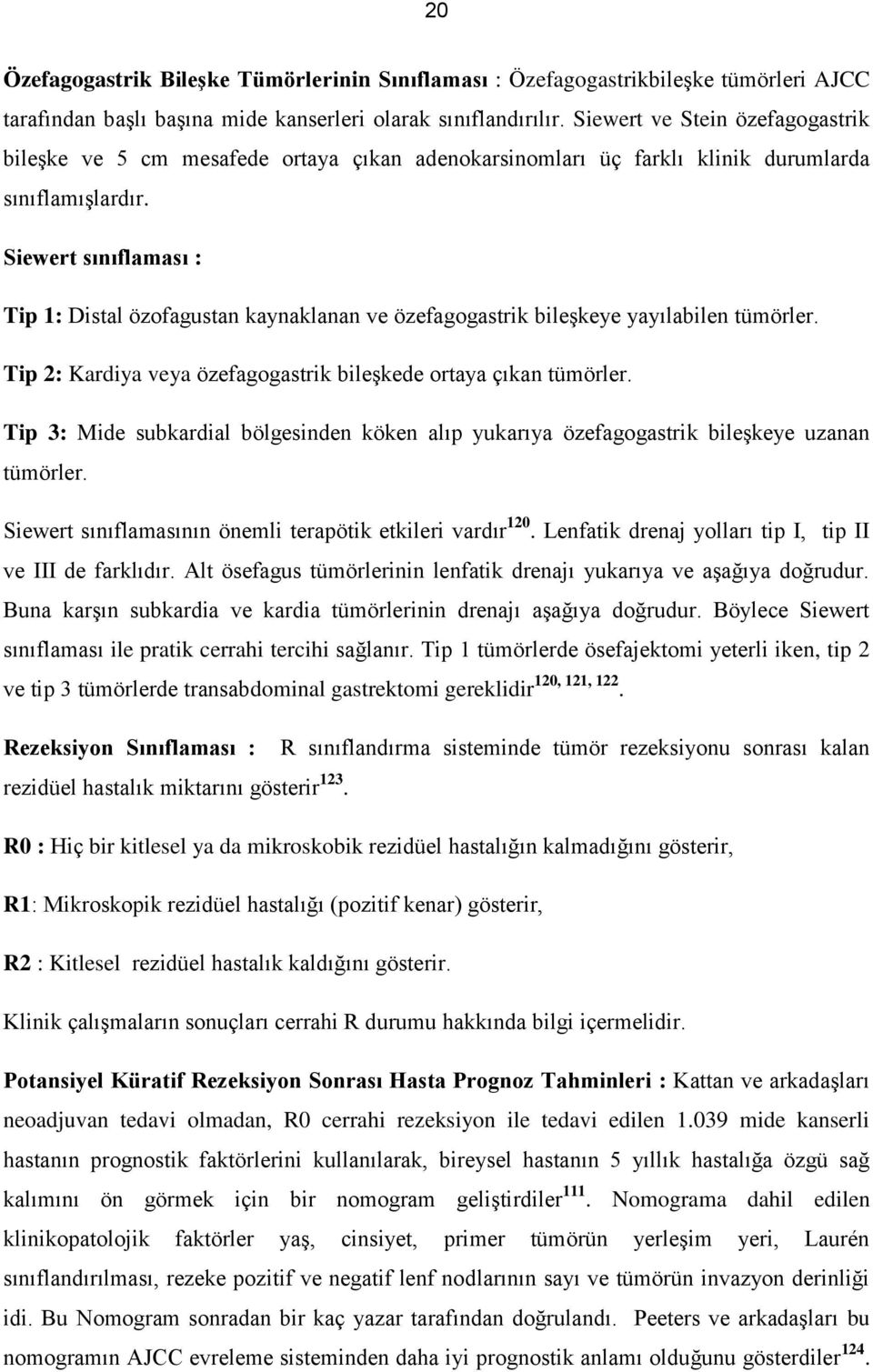 Siewert sınıflaması : Tip 1: Distal özofagustan kaynaklanan ve özefagogastrik bileşkeye yayılabilen tümörler. Tip 2: Kardiya veya özefagogastrik bileşkede ortaya çıkan tümörler.