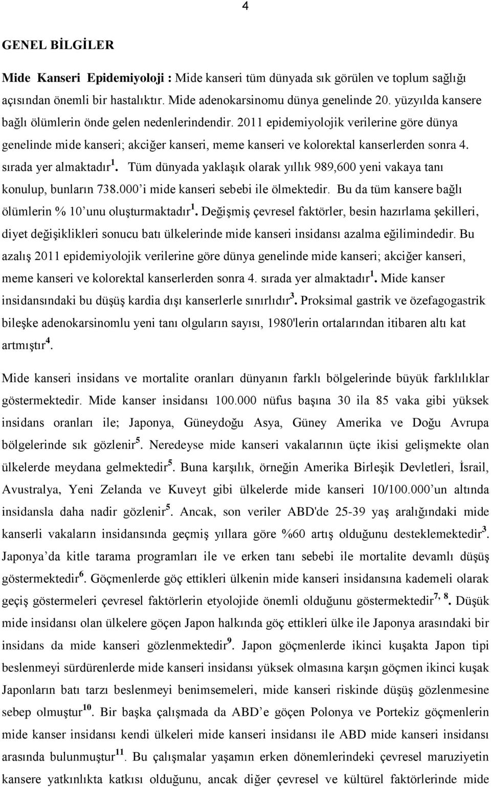 sırada yer almaktadır 1. Tüm dünyada yaklaşık olarak yıllık 989,600 yeni vakaya tanı konulup, bunların 738.000 i mide kanseri sebebi ile ölmektedir.