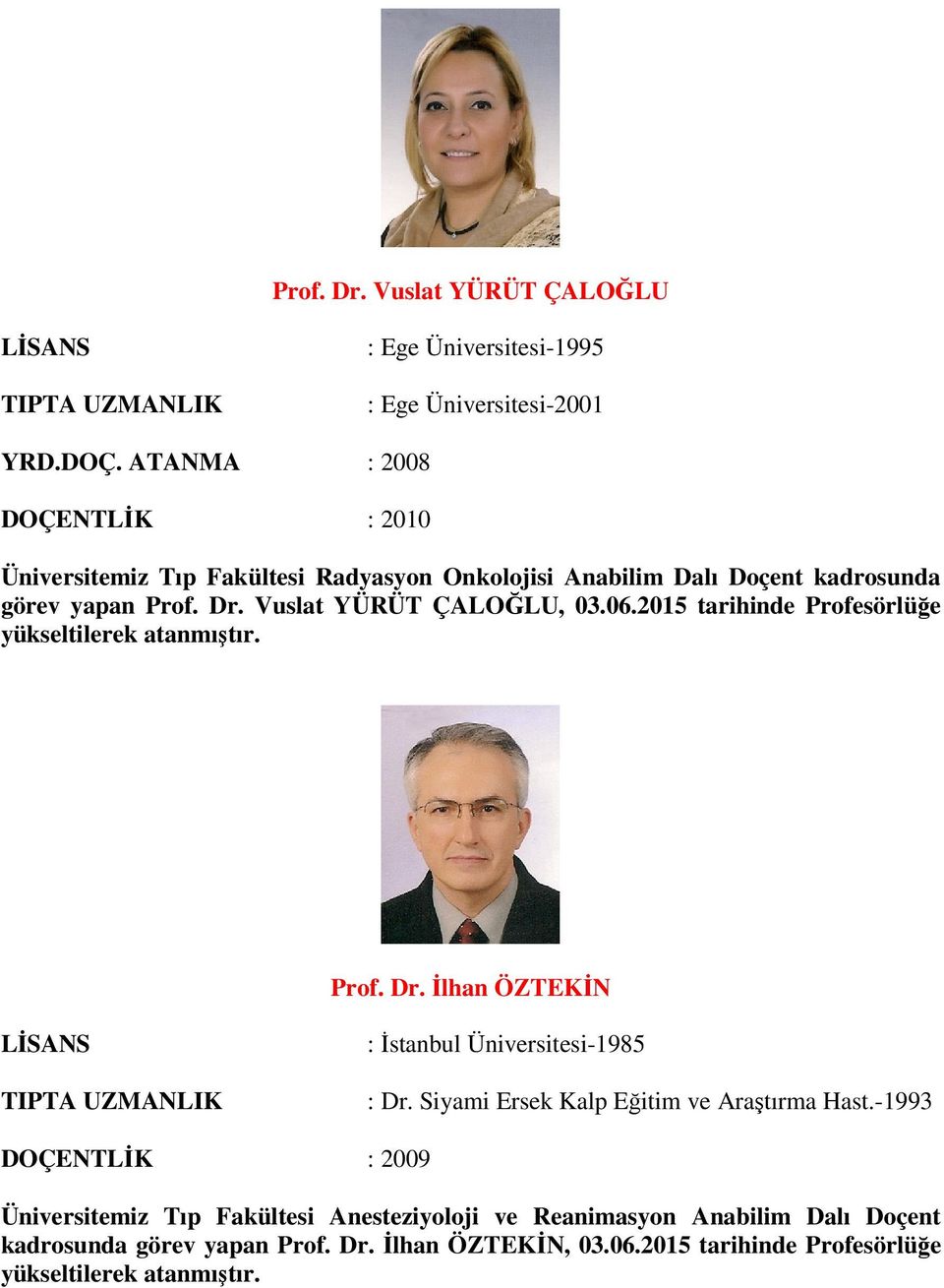 06.2015 tarihinde Profesörlüğe Prof. Dr. Đlhan ÖZTEKĐN TIPTA UZMANLIK : Đstanbul Üniversitesi-1985 : Dr.