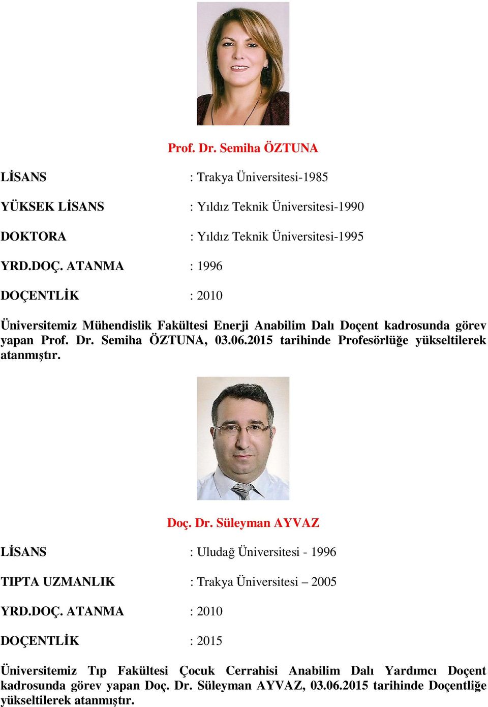 2015 tarihinde Profesörlüğe yükseltilerek atanmıştır. Doç. Dr. Süleyman AYVAZ : Uludağ Üniversitesi - 1996 TIPTA UZMANLIK : Trakya Üniversitesi 2005 YRD.