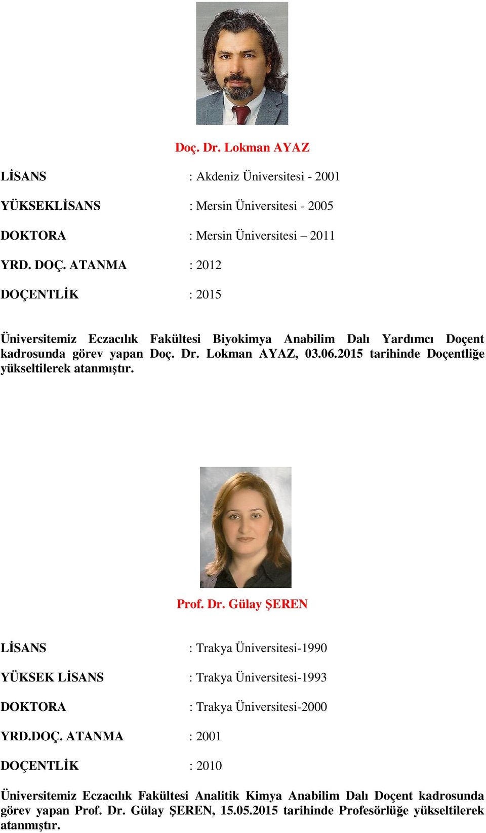 2015 tarihinde Doçentliğe Prof. Dr. Gülay ŞEREN YÜKSEK DOKTORA : Trakya Üniversitesi-1990 : Trakya Üniversitesi-1993 : Trakya Üniversitesi-2000 YRD.DOÇ.