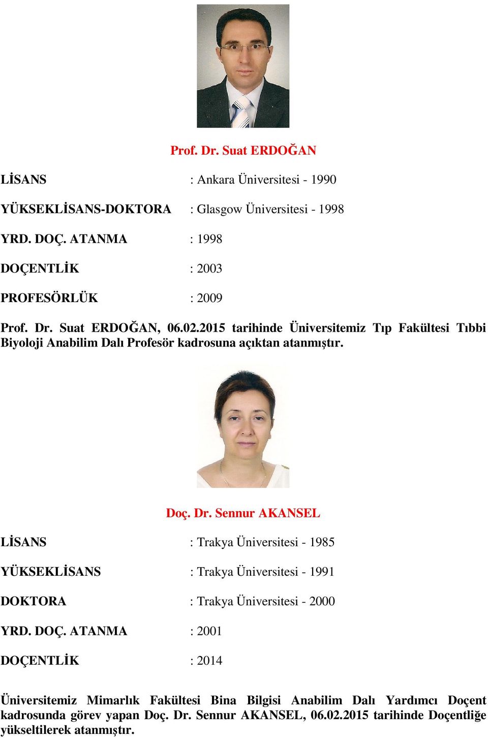 2015 tarihinde Üniversitemiz Tıp Fakültesi Tıbbi Biyoloji Anabilim Dalı Profesör kadrosuna açıktan atanmıştır. Doç. Dr.