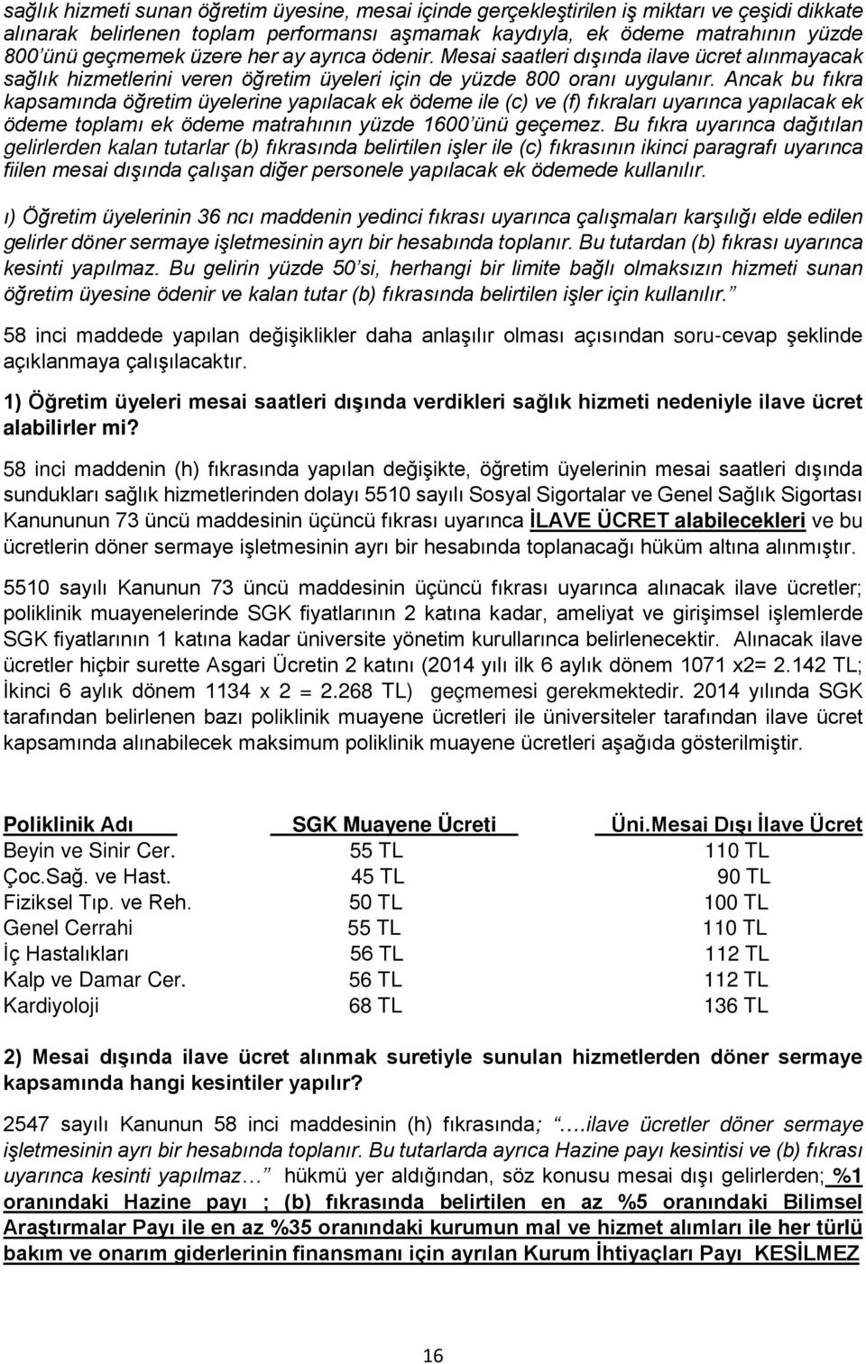 Ancak bu fıkra kapsamında öğretim üyelerine yapılacak ek ödeme ile (c) ve (f) fıkraları uyarınca yapılacak ek ödeme toplamı ek ödeme matrahının yüzde 1600 ünü geçemez.