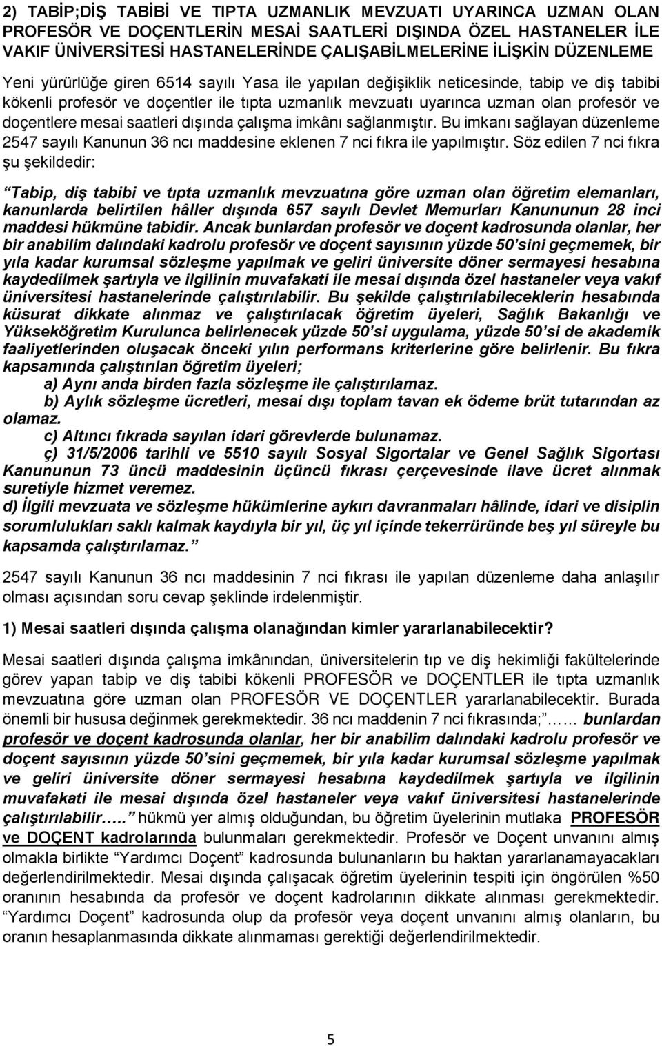 doçentlere mesai saatleri dışında çalışma imkânı sağlanmıştır. Bu imkanı sağlayan düzenleme 2547 sayılı Kanunun 36 ncı maddesine eklenen 7 nci fıkra ile yapılmıştır.