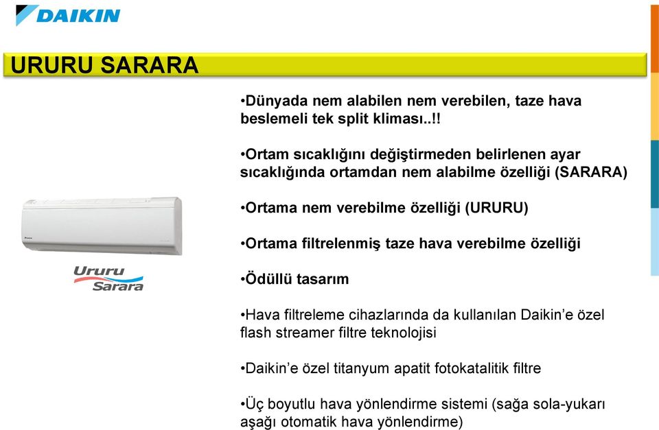 özelliği (URURU) Ortama filtrelenmiş taze hava verebilme özelliği Ödüllü tasarım Hava filtreleme cihazlarında da kullanılan Daikin e