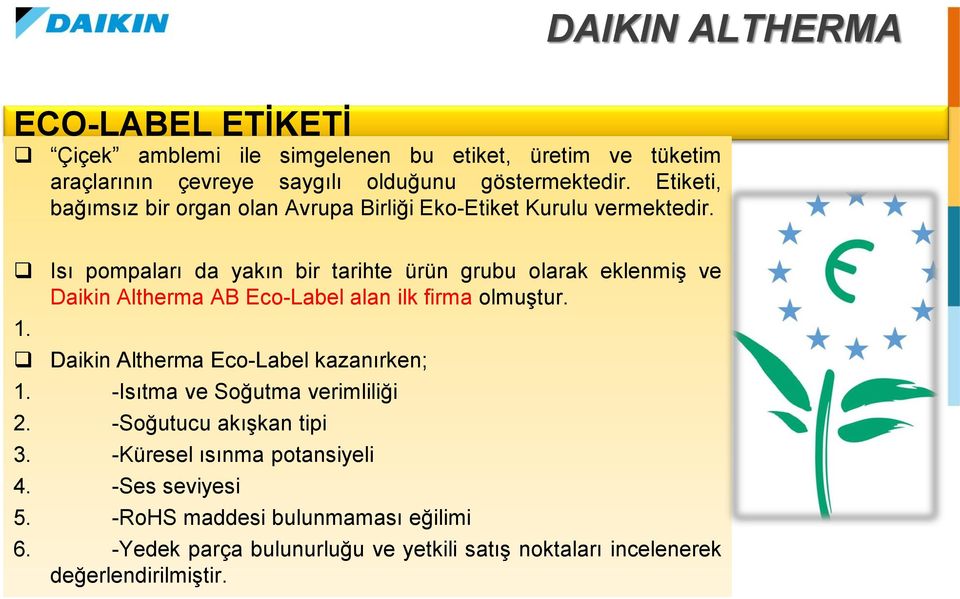 Isı pompaları da yakın bir tarihte ürün grubu olarak eklenmiş ve Daikin Altherma AB Eco-Label alan ilk firma olmuştur.