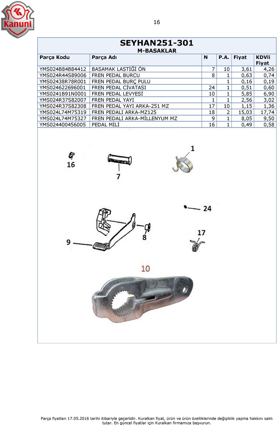 6,90 YMS024R37S82007 FREN PEDAL YAYI 1 1 2,56 3,02 YMS024R37S82308 FREN PEDAL YAYI ARKA-251 MZ 17 10 1,15 1,36 YMS024L74M75319
