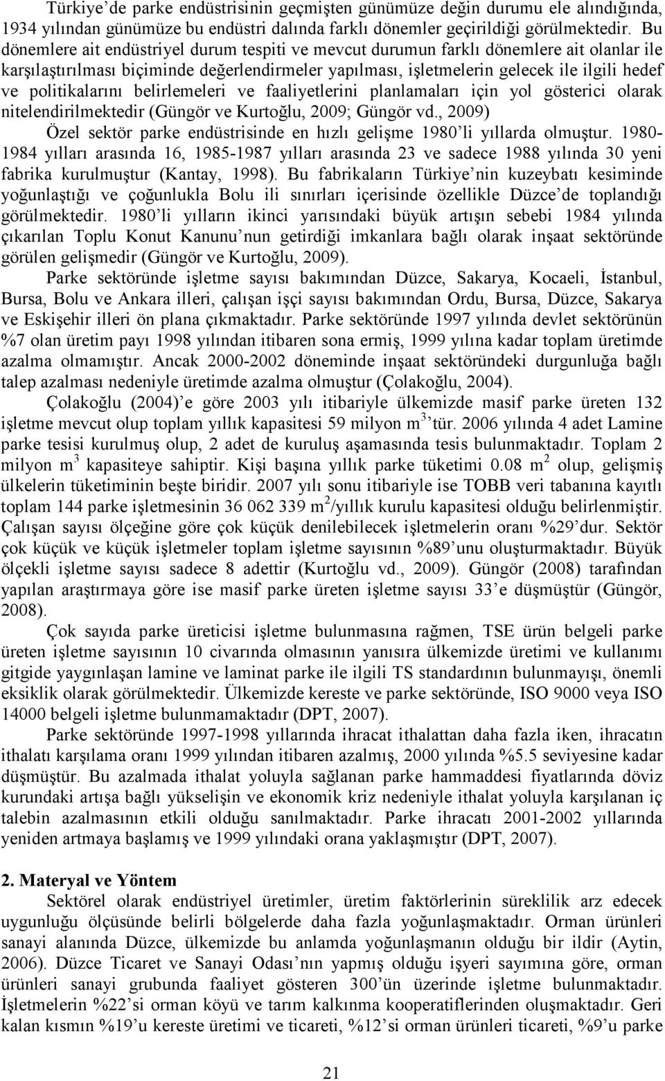 politikalarını belirlemeleri ve faaliyetlerini planlamaları için yol gösterici olarak nitelendirilmektedir (Güngör ve Kurtoğlu, 2009; Güngör vd.