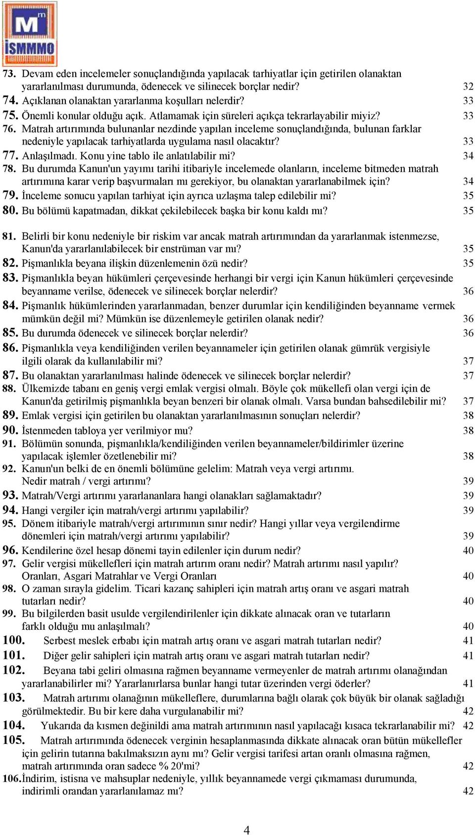 Matrah artırımında bulunanlar nezdinde yapılan inceleme sonuçlandığında, bulunan farklar nedeniyle yapılacak tarhiyatlarda uygulama nasıl olacaktır? 33 77. Anlaşılmadı.