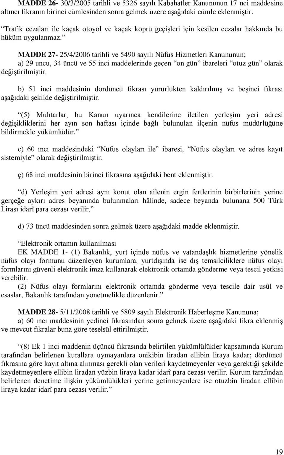 MADDE 27-25/4/2006 tarihli ve 5490 sayılı Nüfus Hizmetleri Kanununun; a) 29 uncu, 34 üncü ve 55 inci maddelerinde geçen on gün ibareleri otuz gün olarak değiştirilmiştir.