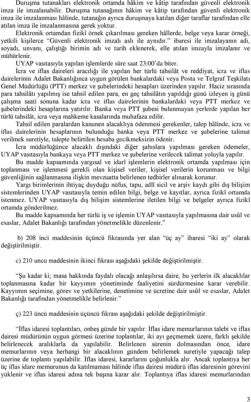 yoktur. Elektronik ortamdan fizikî örnek çıkarılması gereken hâllerde, belge veya karar örneği, yetkili kişilerce Güvenli elektronik imzalı aslı ile aynıdır.