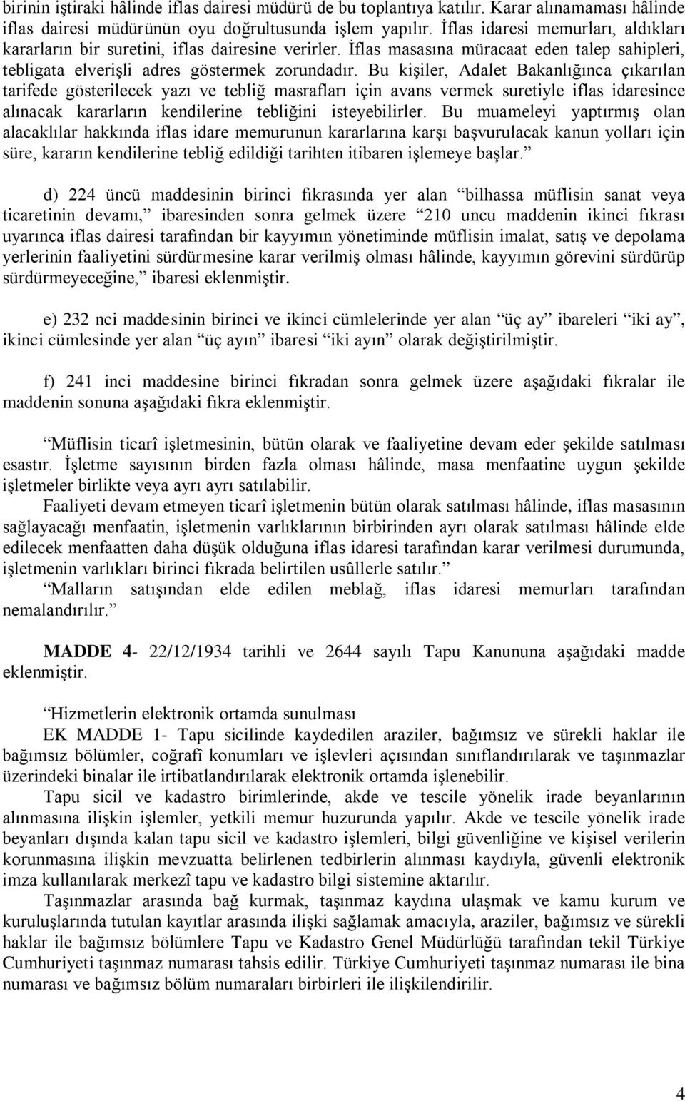 Bu kişiler, Adalet Bakanlığınca çıkarılan tarifede gösterilecek yazı ve tebliğ masrafları için avans vermek suretiyle iflas idaresince alınacak kararların kendilerine tebliğini isteyebilirler.