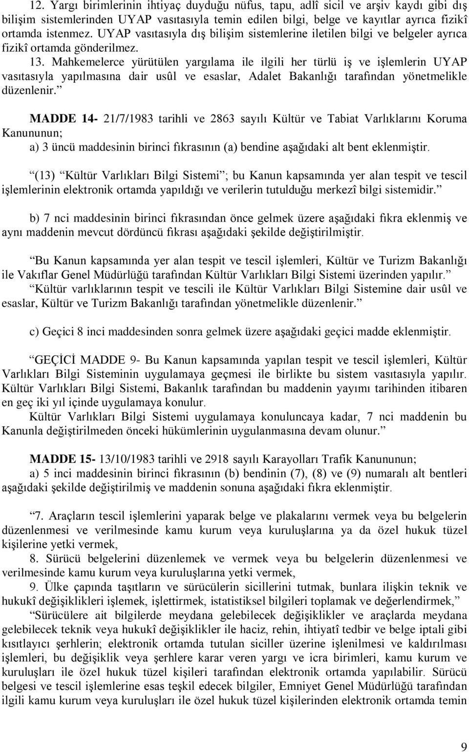 Mahkemelerce yürütülen yargılama ile ilgili her türlü iş ve işlemlerin UYAP vasıtasıyla yapılmasına dair usûl ve esaslar, Adalet Bakanlığı tarafından yönetmelikle düzenlenir.