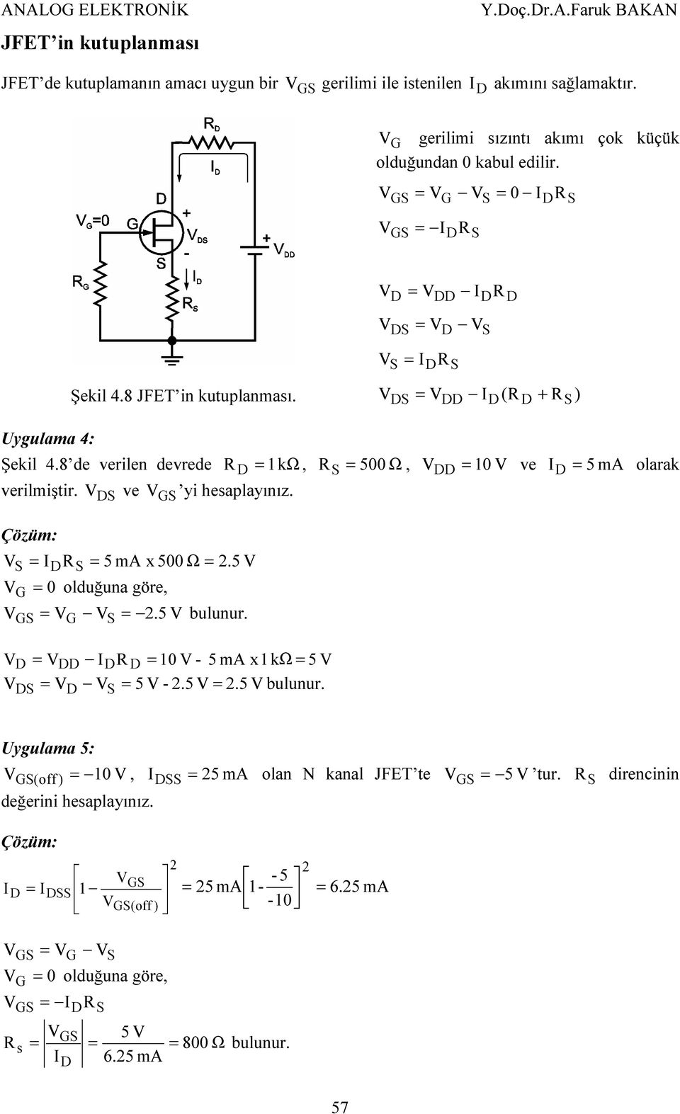 8 de verilen devrede R = 1kΩ, R = 500 Ω, = 10 ve I = 5 ma olarak verilmiştir. ve yi hesaplayınız. = IR = 5 ma x 500 Ω =. 5 G = 0 olduğuna göre, = =.5 bulunur.