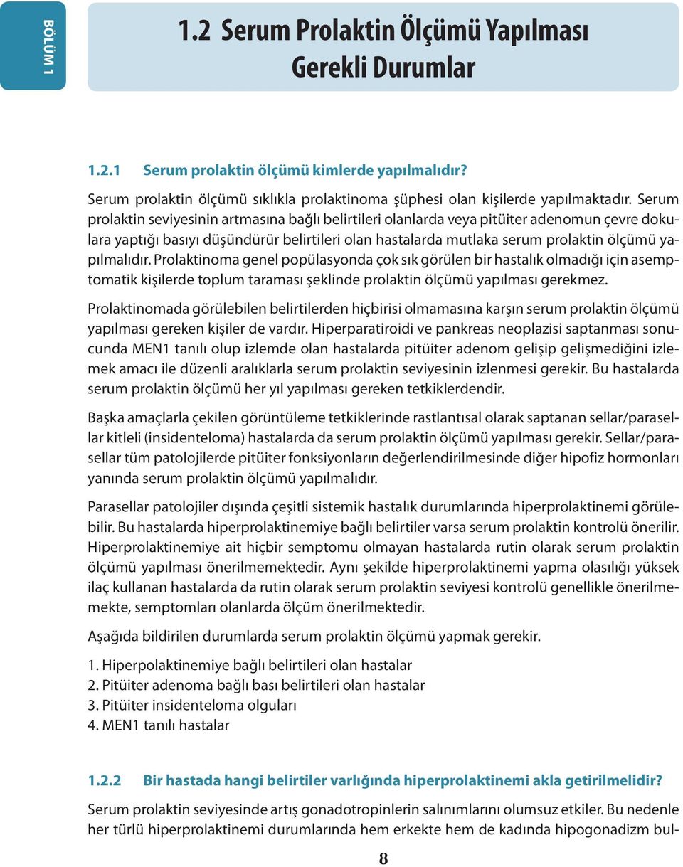 yapılmalıdır. Prolaktinoma genel popülasyonda çok sık görülen bir hastalık olmadığı için asemptomatik kişilerde toplum taraması şeklinde prolaktin ölçümü yapılması gerekmez.