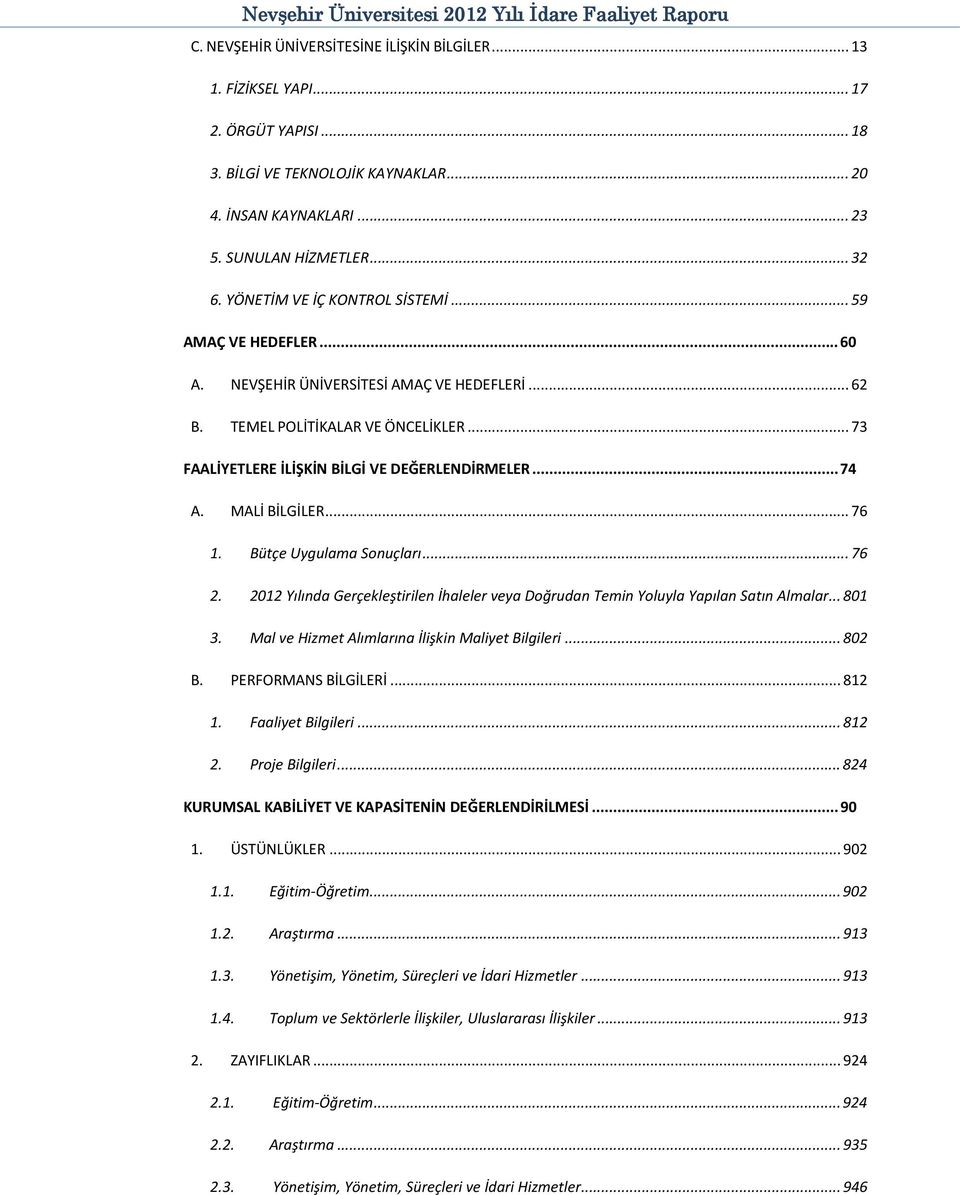 .. 74 A. MALİ BİLGİLER... 76 1. Bütçe Uygulama Sonuçları... 76 2. 2012 Yılında Gerçekleştirilen İhaleler veya Doğrudan Temin Yoluyla Yapılan Satın Almalar... 801 3.