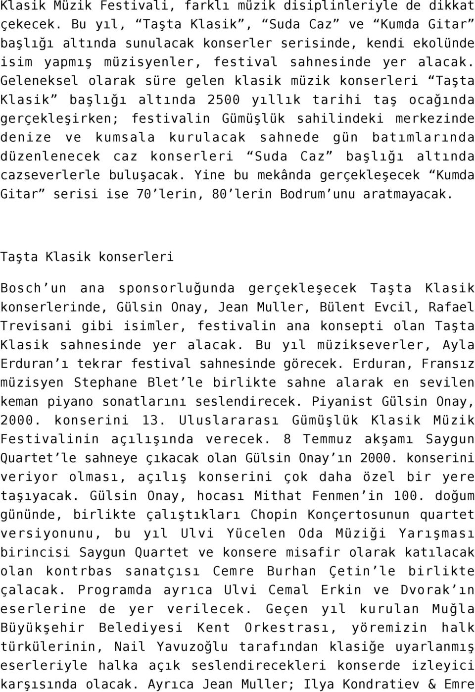 Geleneksel olarak süre gelen klasik müzik konserleri Taşta Klasik başlığı altında 2500 yıllık tarihi taş ocağında gerçekleşirken; festivalin Gümüşlük sahilindeki merkezinde denize ve kumsala