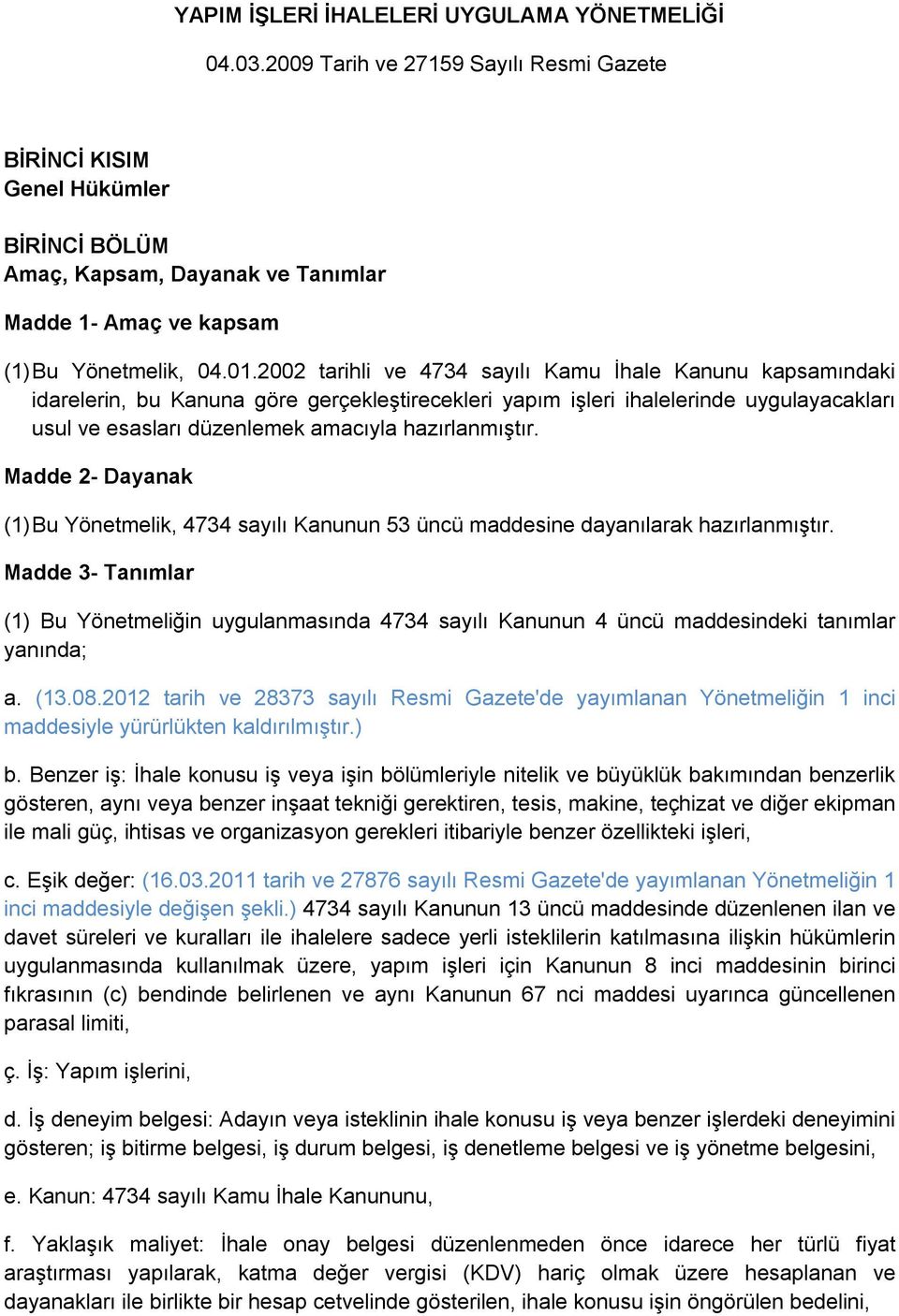 2002 tarihli ve 4734 sayılı Kamu İhale Kanunu kapsamındaki idarelerin, bu Kanuna göre gerçekleştirecekleri yapım işleri ihalelerinde uygulayacakları usul ve esasları düzenlemek amacıyla