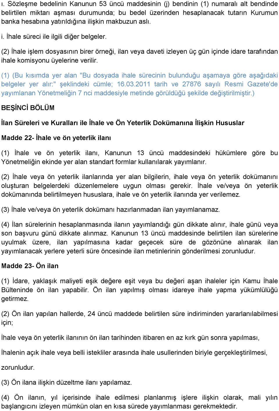 (2) İhale işlem dosyasının birer örneği, ilan veya daveti izleyen üç gün içinde idare tarafından ihale komisyonu üyelerine verilir.