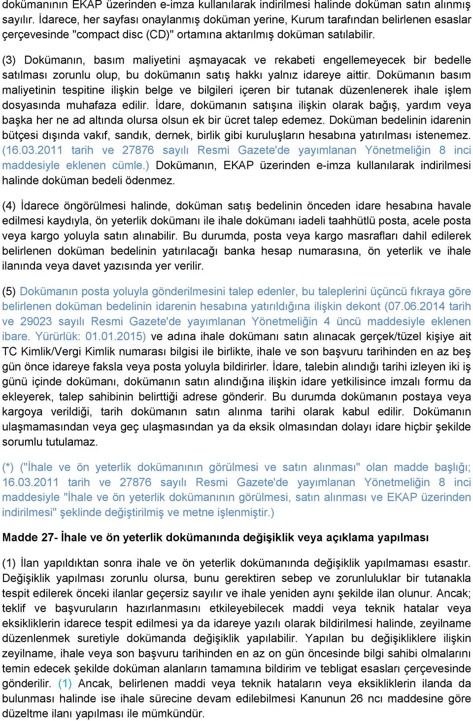 (3) Dokümanın, basım maliyetini aşmayacak ve rekabeti engellemeyecek bir bedelle satılması zorunlu olup, bu dokümanın satış hakkı yalnız idareye aittir.