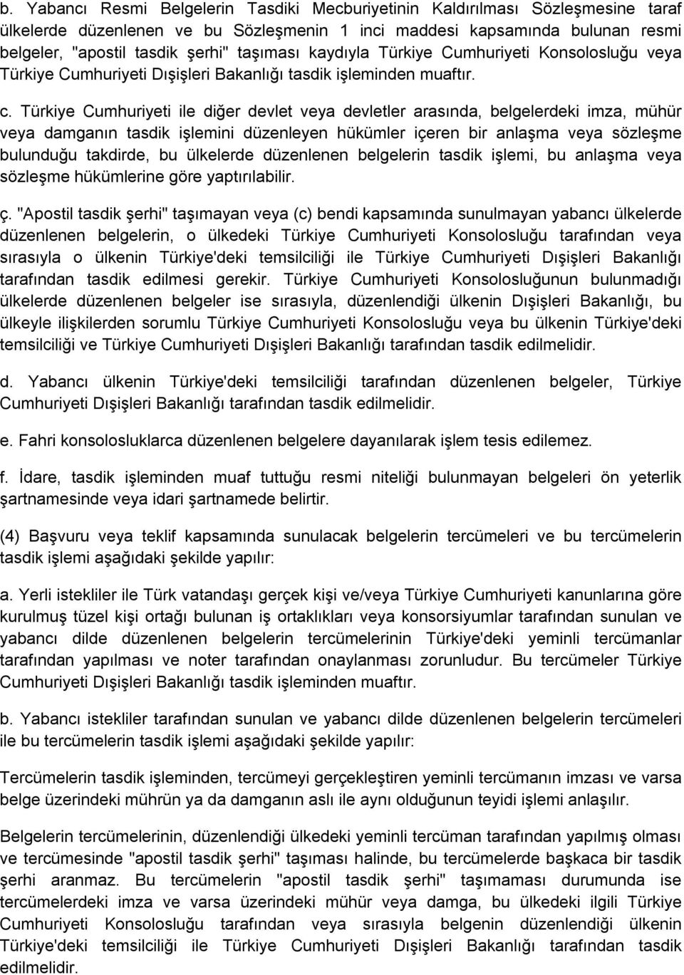 Türkiye Cumhuriyeti ile diğer devlet veya devletler arasında, belgelerdeki imza, mühür veya damganın tasdik işlemini düzenleyen hükümler içeren bir anlaşma veya sözleşme bulunduğu takdirde, bu