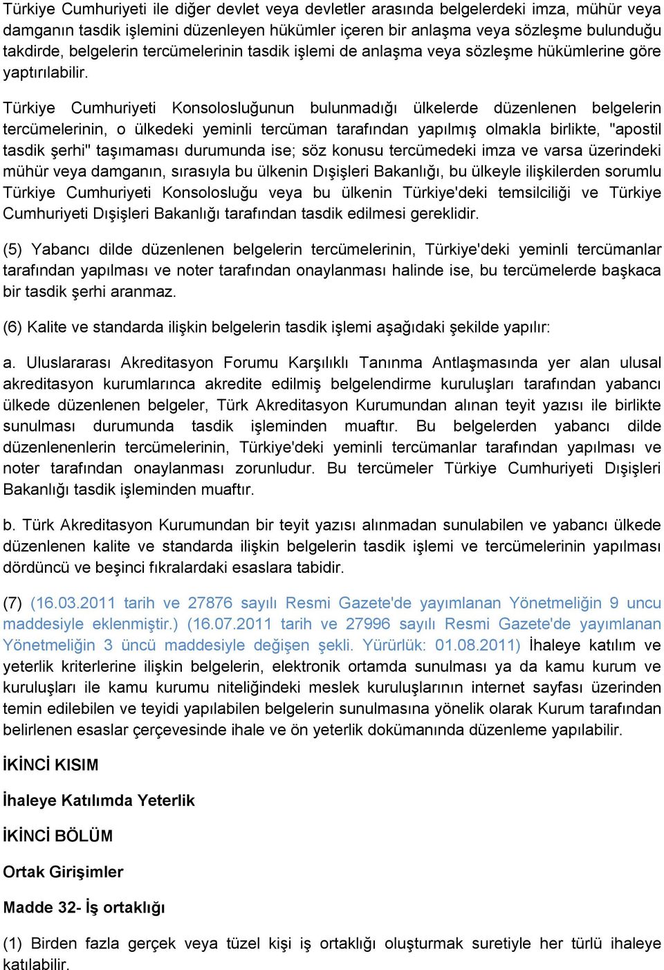 Türkiye Cumhuriyeti Konsolosluğunun bulunmadığı ülkelerde düzenlenen belgelerin tercümelerinin, o ülkedeki yeminli tercüman tarafından yapılmış olmakla birlikte, "apostil tasdik şerhi" taşımaması