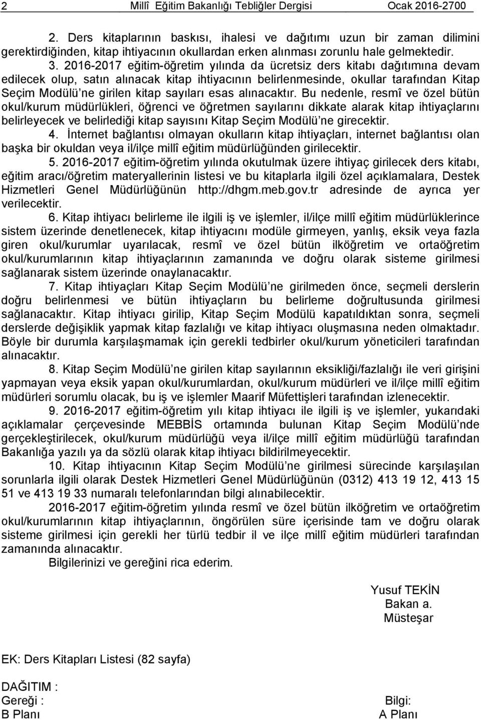 2016-2017 eğitim-öğretim yılında da ücretsiz ders kitabı dağıtımına devam edilecek olup, satın alınacak kitap ihtiyacının belirlenmesinde, okullar tarafından Kitap Seçim Modülü ne girilen kitap