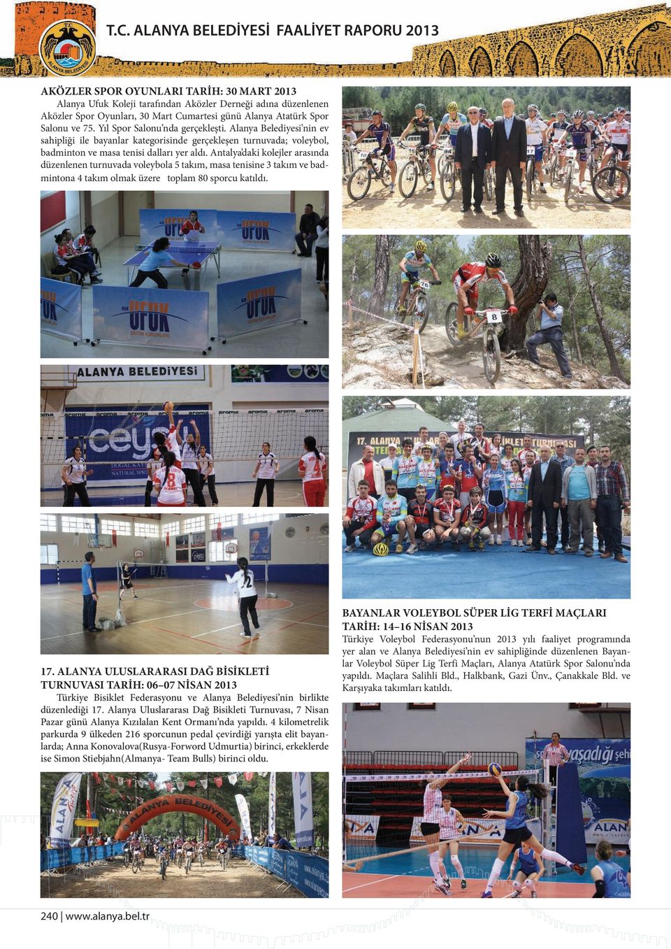 Alanya Belediyesi nin ev sahipliği ile bayanlar kategorisinde gerçekleşen turnuvada; voleybol, badminton ve masa tenisi dalları yer aldı.