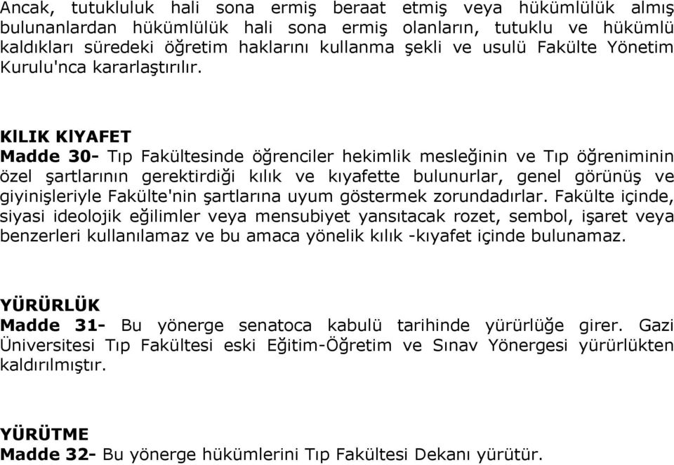 KlLIK KlYAFET Madde 30- Tıp Fakültesinde öğrenciler hekimlik mesleğinin ve Tıp öğreniminin özel şartlarının gerektirdiği kılık ve kıyafette bulunurlar, genel görünüş ve giyinişleriyle Fakülte'nin