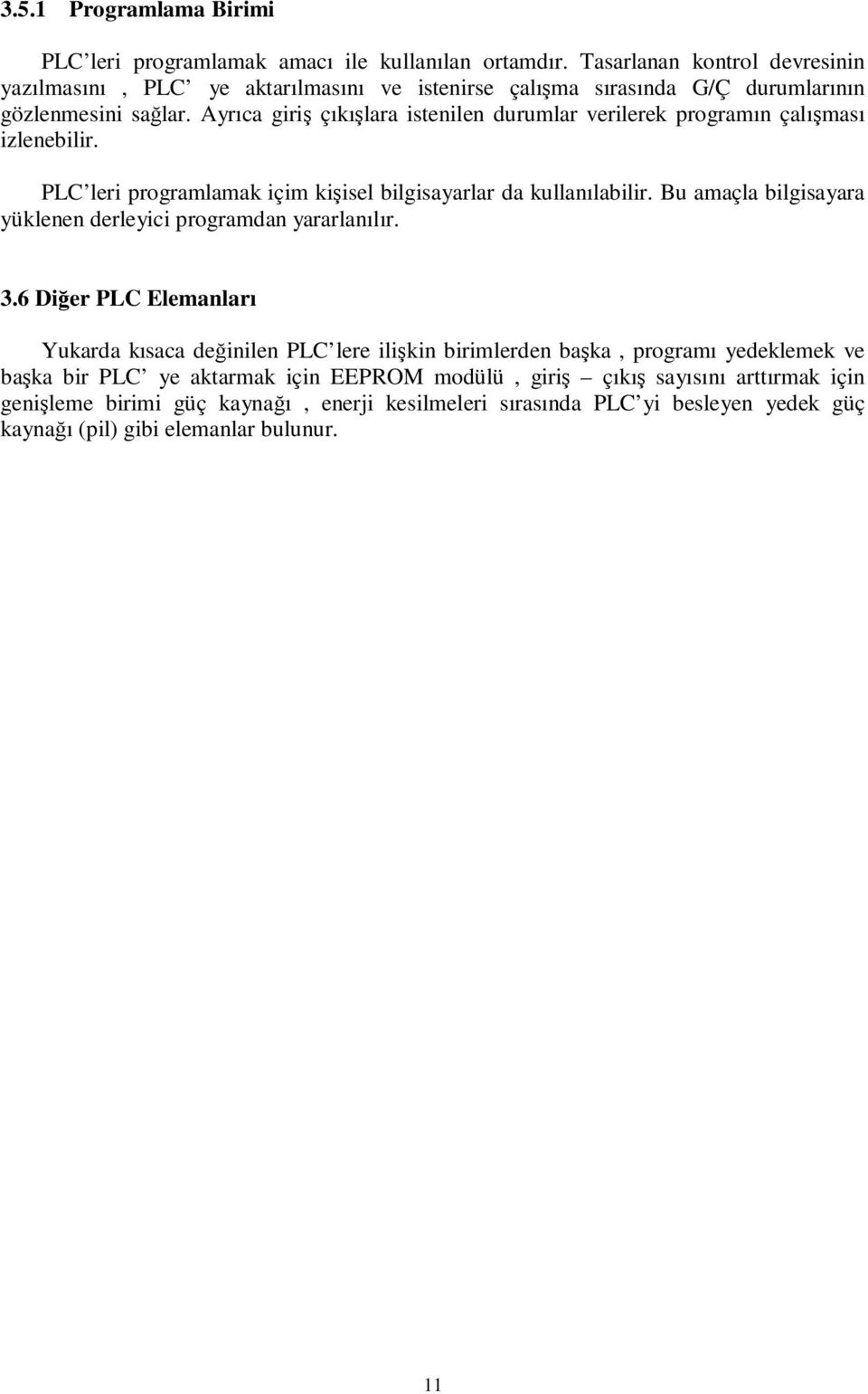 Ayrıca giriş çıkışlara istenilen durumlar verilerek programın çalışması izlenebilir. PLC leri programlamak içim kişisel bilgisayarlar da kullanılabilir.