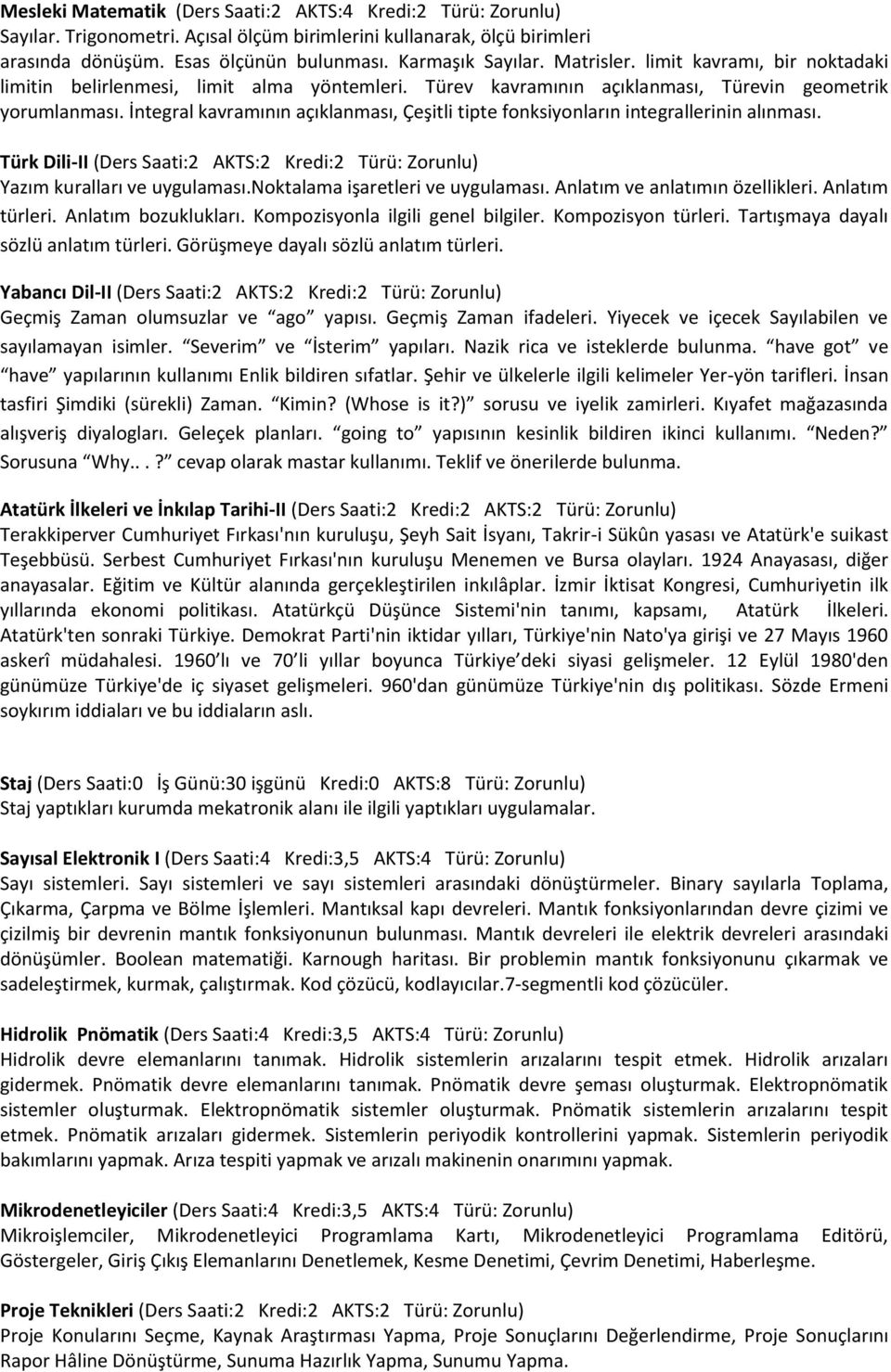 İntegral kavramının açıklanması, Çeşitli tipte fonksiyonların integrallerinin alınması. Türk Dili-II (Ders Saati:2 AKTS:2 Kredi:2 Türü: Zorunlu) Yazım kuralları ve uygulaması.