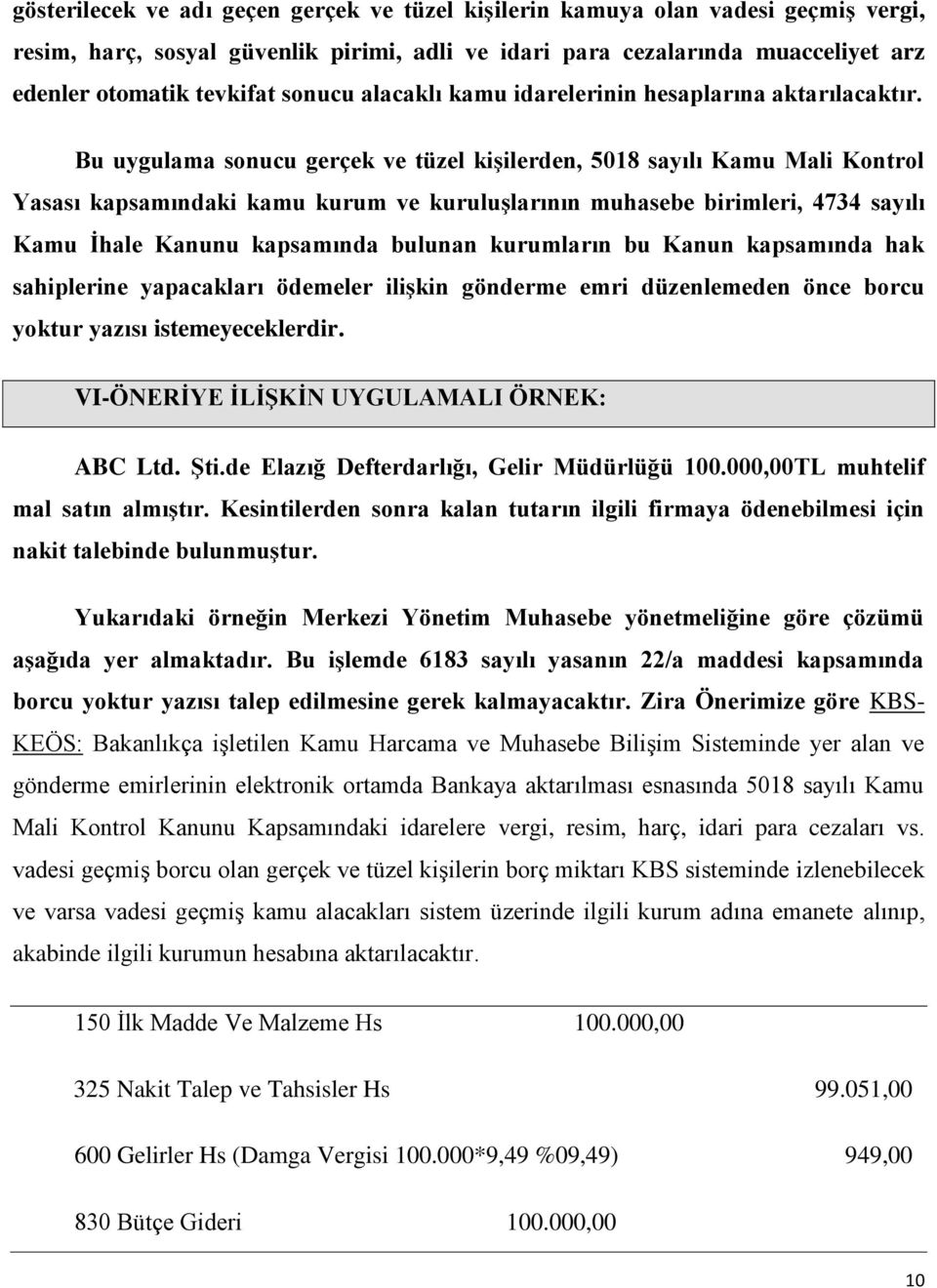 Bu uygulama sonucu gerçek ve tüzel kişilerden, 5018 sayılı Kamu Mali Kontrol Yasası kapsamındaki kamu kurum ve kuruluşlarının muhasebe birimleri, 4734 sayılı Kamu İhale Kanunu kapsamında bulunan