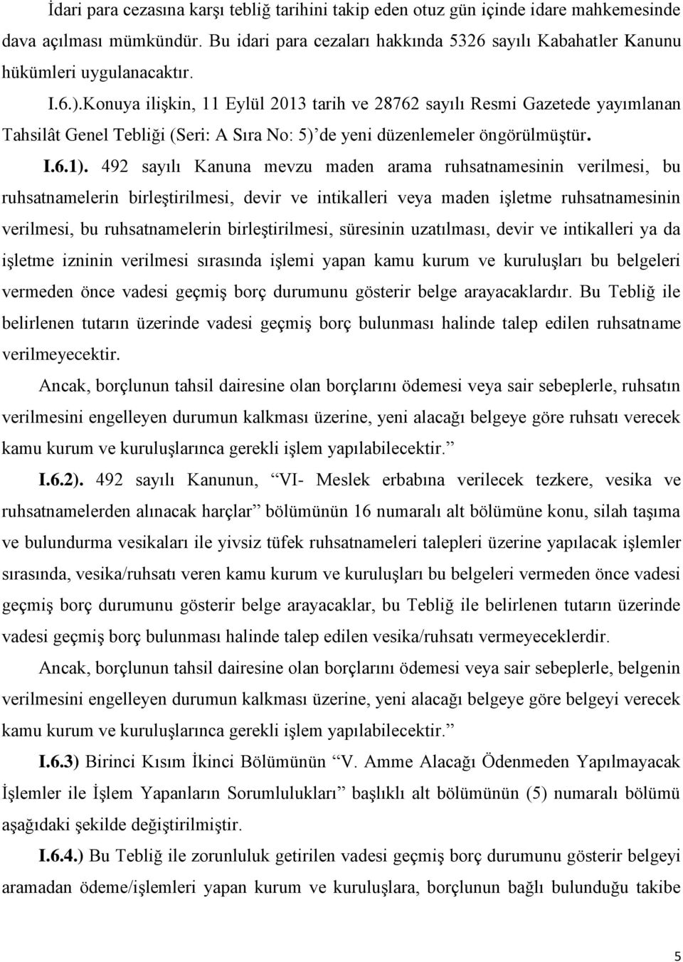 492 sayılı Kanuna mevzu maden arama ruhsatnamesinin verilmesi, bu ruhsatnamelerin birleştirilmesi, devir ve intikalleri veya maden işletme ruhsatnamesinin verilmesi, bu ruhsatnamelerin