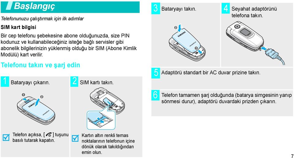 3 Bataryayı takın. 4 5 6 Seyahat adaptörünü telefona takın. Adaptörü standart bir AC duvar prizine takın.