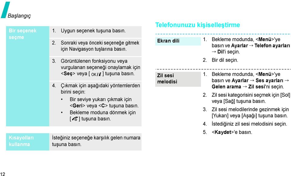 Çıkmak için aşağıdaki yöntemlerden birini seçin: Bir seviye yukarı çıkmak için <Geri> veya <C> tuşuna basın. Bekleme moduna dönmek için [ ] tuşuna basın.