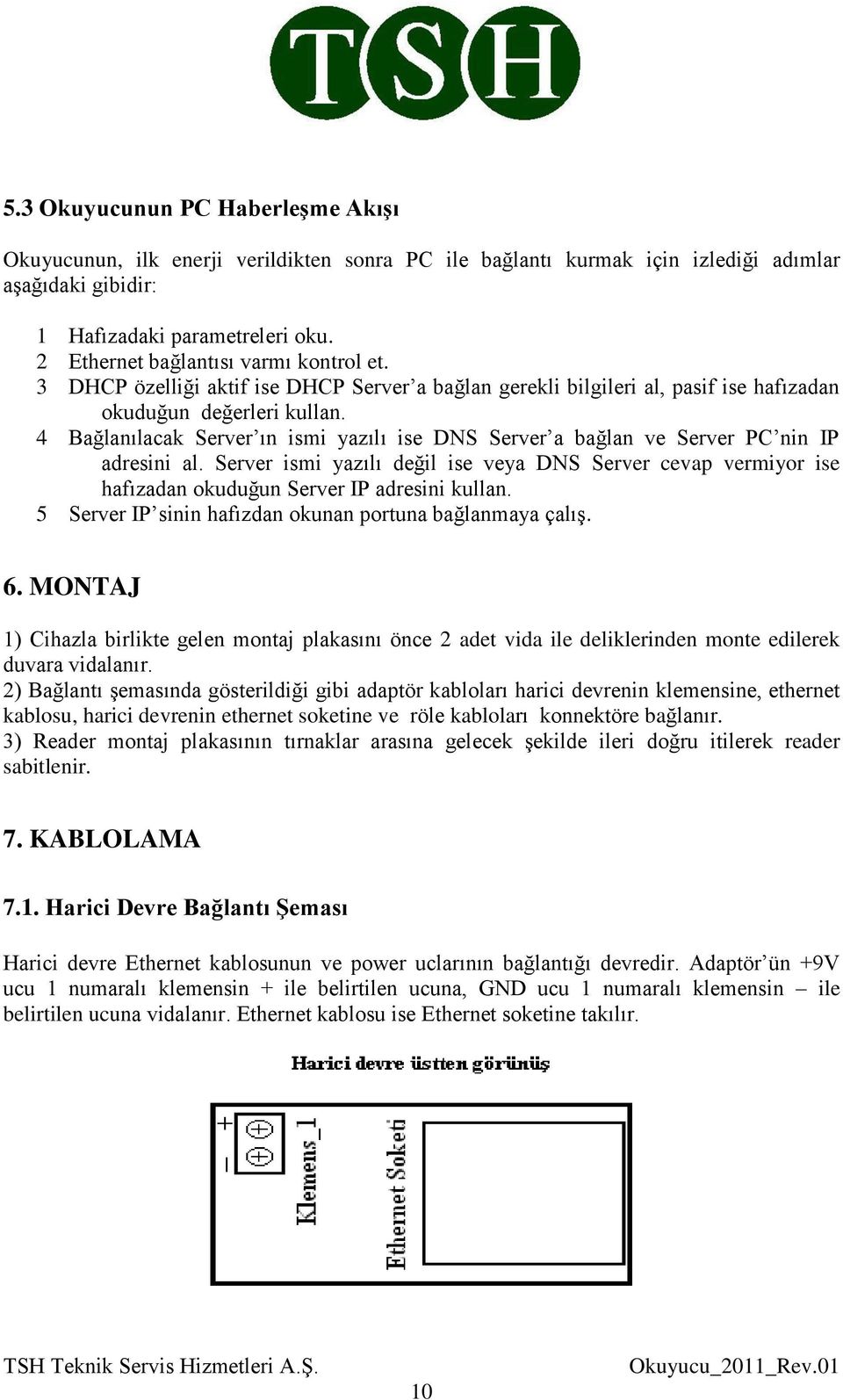 4 Bağlanılacak Server ın ismi yazılı ise DNS Server a bağlan ve Server PC nin IP adresini al.