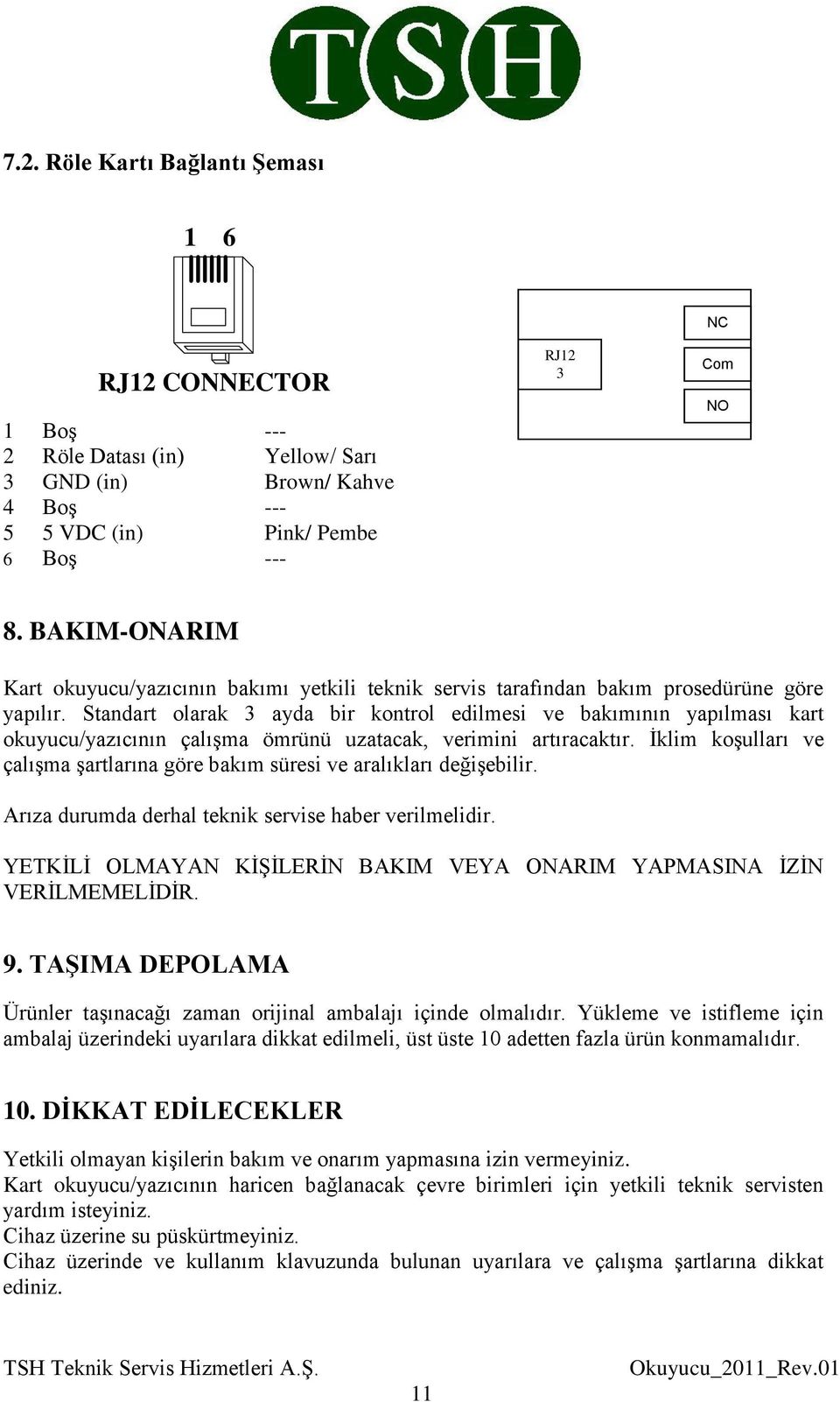 Standart olarak 3 ayda bir kontrol edilmesi ve bakımının yapılması kart okuyucu/yazıcının çalışma ömrünü uzatacak, verimini artıracaktır.