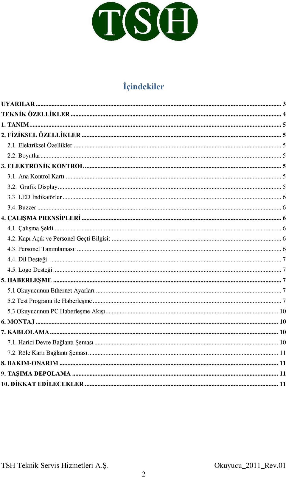 .. 6 4.4. Dil Desteği:... 7 4.5. Logo Desteği:... 7 5. HABERLEŞME... 7 5.1 Okuyucunun Ethernet Ayarları... 7 5.2 Test Programı ile Haberleşme... 7 5.3 Okuyucunun PC Haberleşme Akışı... 10 6.