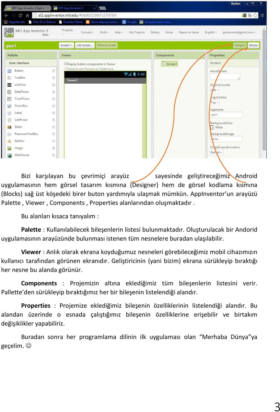 Bu alanları kısaca tanıyalım : Palette : Kullanılabilecek bileşenlerin listesi bulunmaktadır. Oluşturulacak bir Andorid uygulamasının arayüzünde bulunması istenen tüm nesnelere buradan ulaşılabilir.