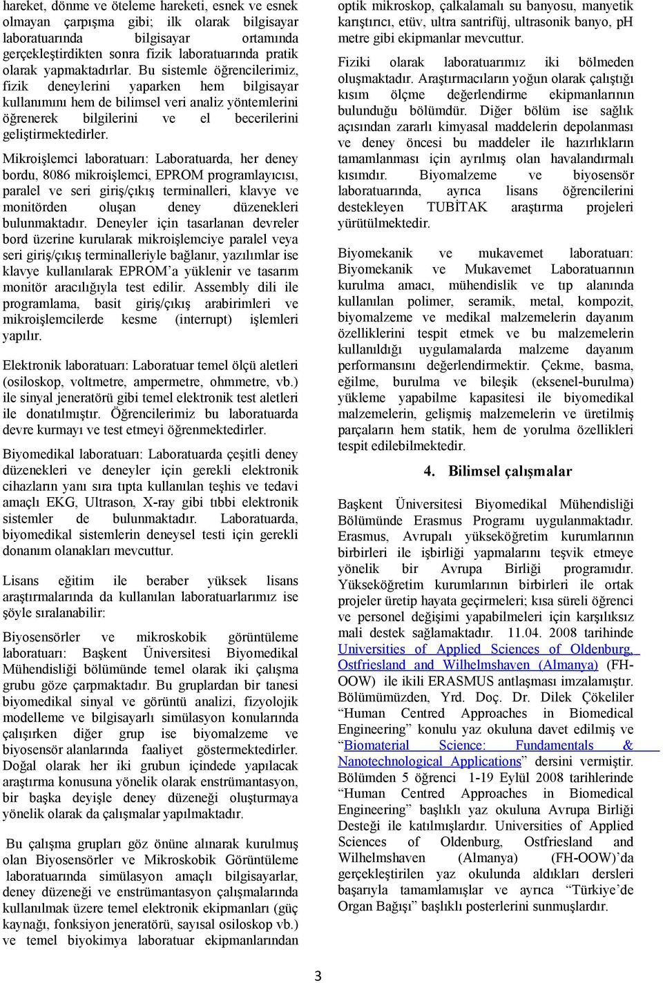 Mikroişlemci laboratuarı: Laboratuarda, her deney bordu, 8086 mikroişlemci, EPROM programlayıcısı, paralel ve seri giriş/çıkış terminalleri, klavye ve monitörden oluşan deney düzenekleri