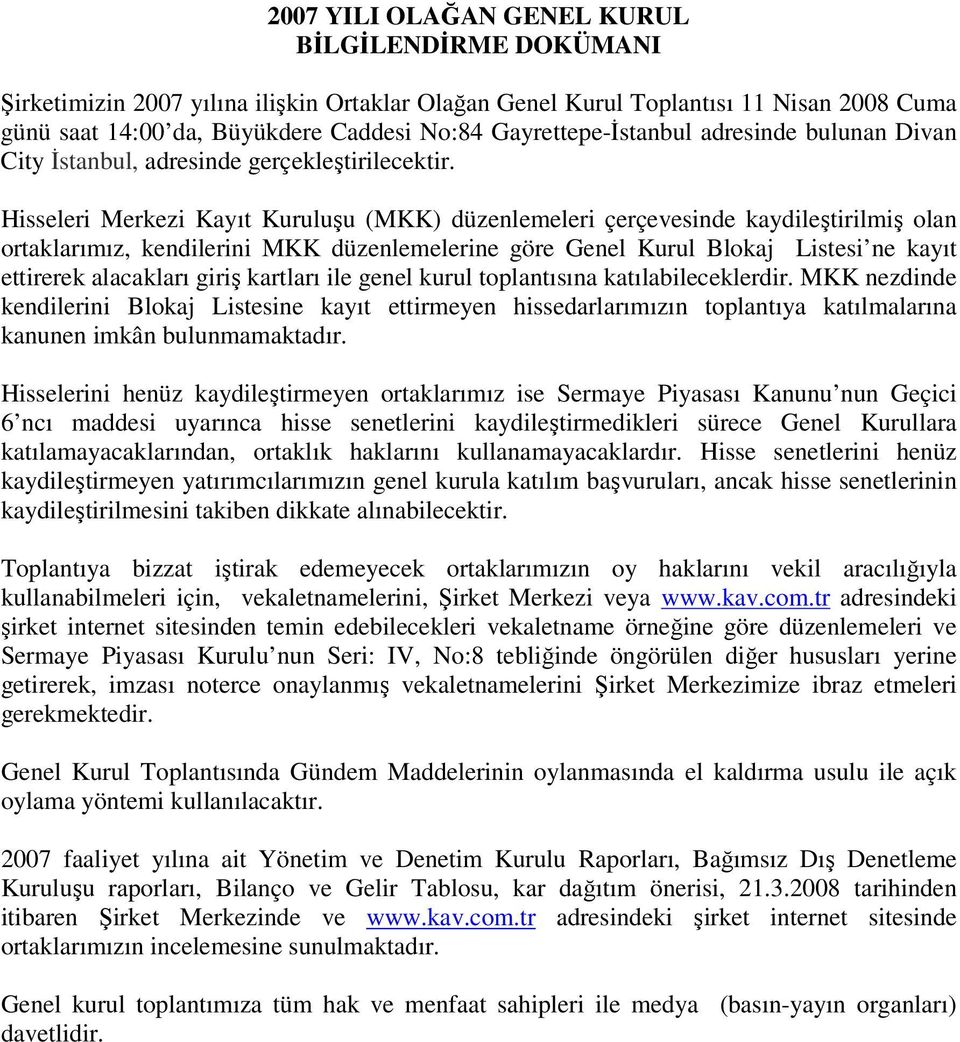 Hisseleri Merkezi Kayıt Kuruluşu (MKK) düzenlemeleri çerçevesinde kaydileştirilmiş olan ortaklarımız, kendilerini MKK düzenlemelerine göre Genel Kurul Blokaj Listesi ne kayıt ettirerek alacakları