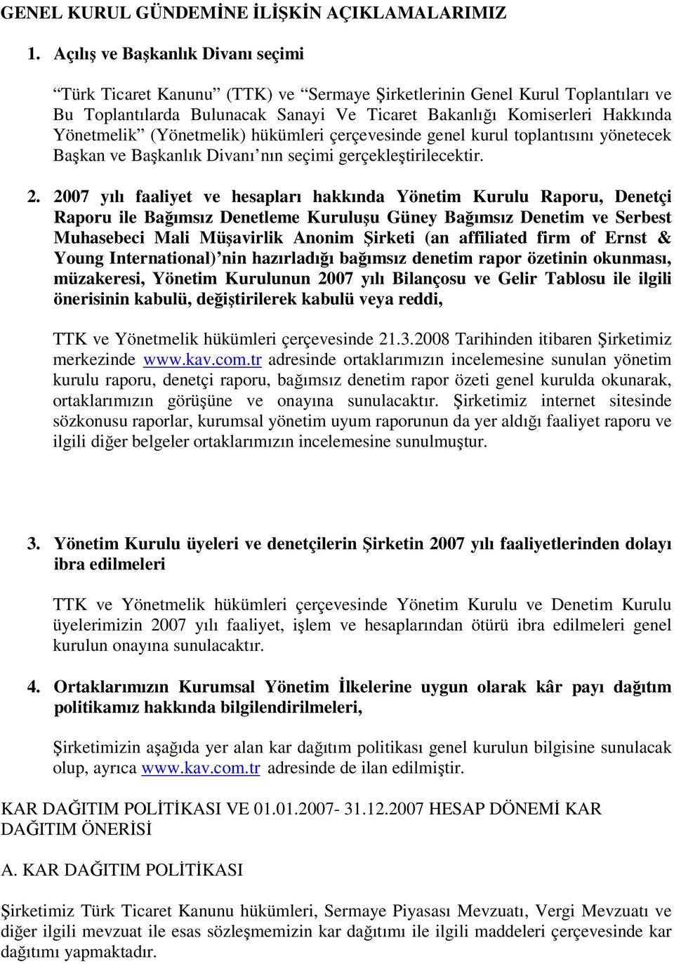 (Yönetmelik) hükümleri çerçevesinde genel kurul toplantısını yönetecek Başkan ve Başkanlık Divanı nın seçimi gerçekleştirilecektir. 2.