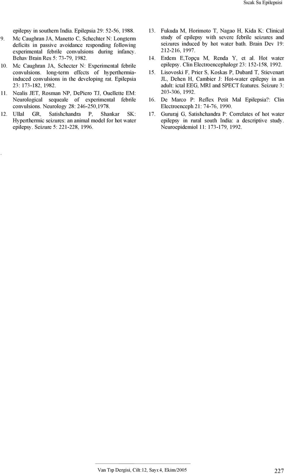 Mc Caughran JA, Schecter N: Experimental febrile convulsions. long-term effects of hyperthermiainduced convulsions in the developing rat. Epilepsia 23: 173-182, 1982. 11.