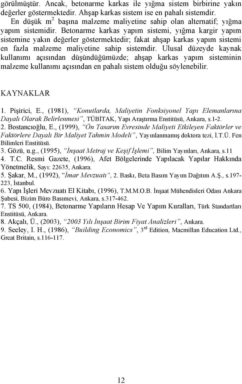 Betonarme aras yapım sistemi, yığma argir yapım sistemine yaın değerler göstermetedir; faat ahşap aras yapım sistemi en fazla malzeme maliyetine sahip sistemdir.