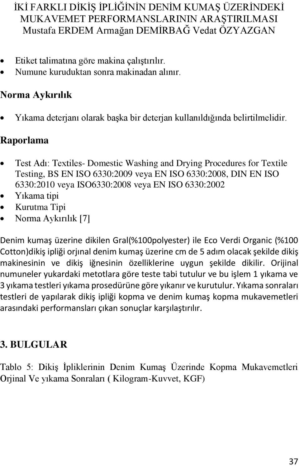 Yıkama tipi Kurutma Tipi Norma Aykırılık [7] Denim kumaş üzerine dikilen Gral(%100polyester) ile Eco Verdi Organic (%100 Cotton)dikiş ipliği orjınal denim kumaş üzerine cm de 5 adım olacak şekilde