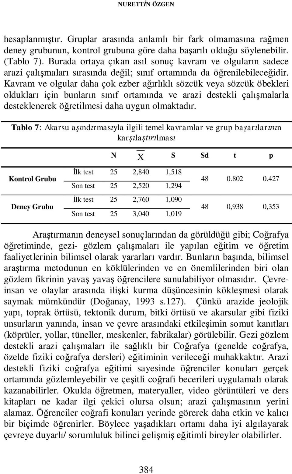 Kavram ve olgular daha çok ezber ağırlıklı sözcük veya sözcük öbekleri oldukları için bunların sınıf ortamında ve arazi destekli çalışmalarla desteklenerek öğretilmesi daha uygun olmaktadır.